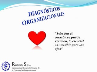 Realiza tu Ser…
Centro para el Desarrollo Integral de
la Persona y las Organizaciones
“Solo con el
corazón se puede
ver bien, lo esencial
es invisible para los
ojos”
 