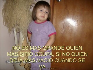 NO ES MAS GRANDE QUIEN MAS SITIO OCUPA, SI NO QUIEN DEJA MAS VACIO CUANDO SE VA…… 