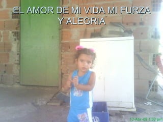 EL AMOR DE MI VIDA MI FURZA Y ALEGRIA 