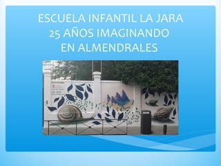 ESCUELA INFANTIL LA JARA
25 AÑOS IMAGINANDO
EN ALMENDRALES
 