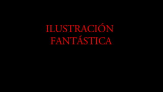 ILUSTRACIÓN
FANTÁSTICA
 