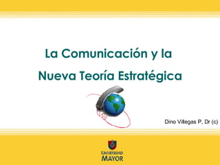 La Comunicación y la  Nueva Teoría Estratégica Dino Villegas P, Dr (c) 