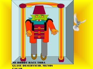 MI ROBOT HACE TODA
GLASE DESERVICIO, MENOS
 