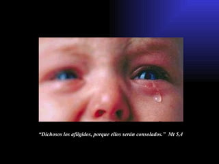 “ Dichosos los afligidos, porque ellos serán consolados.”  Mt 5,4 