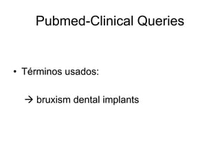 Pubmed-Clinical Queries
• Términos usados:
 bruxism dental implants
 