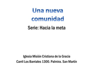 Serie: Hacia la meta
Iglesia Misión Cristiana de la Gracia
Carril Los Barriales 1300. Palmira. San Martín
 