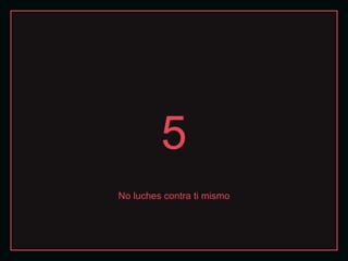 5 No luches contra ti mismo 
