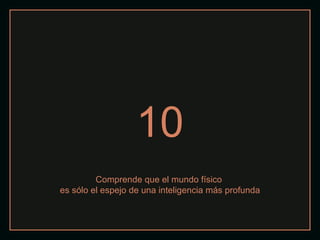 10 Comprende que el mundo físico  es sólo el espejo de una inteligencia más profunda 