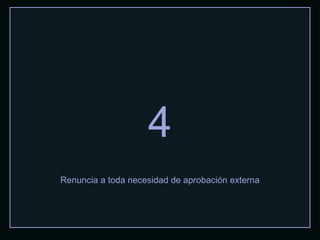 4 Renuncia a toda necesidad de aprobación externa 