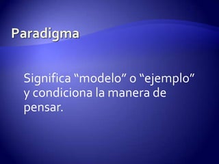 Significa “modelo” o “ejemplo”
y condiciona la manera de
pensar.
 