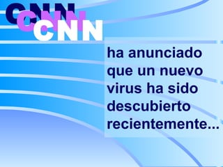 ha anunciado que un nuevo virus ha sido descubierto recientemente... CNN   CNN   CNN   