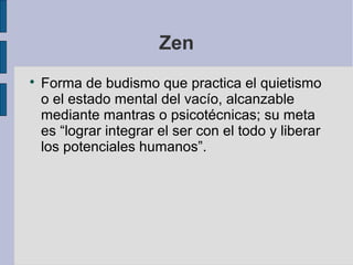 Zen


Forma de budismo que practica el quietismo
o el estado mental del vacío, alcanzable
mediante mantras o psicotécnicas; su meta
es “lograr integrar el ser con el todo y liberar
los potenciales humanos”.

 