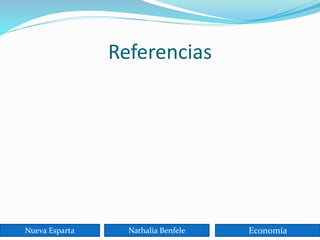 Referencias
Nueva Esparta Nathalia Benfele Economía
 