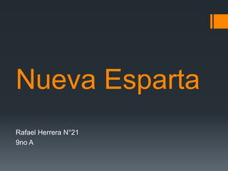 Nueva Esparta
Rafael Herrera N°21
9no A

 
