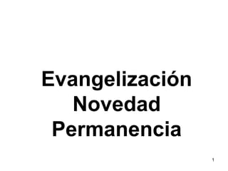 1
Evangelización
Novedad
Permanencia
 