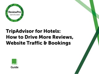 Managing Guest Satisfaction Surveys: Best Practices
Guide
TripAdvisor for Hotels:
How to Drive More Reviews,
Website Traffic & Bookings
 