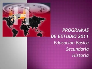 PROGRAMAS
DE ESTUDIO 2011
 Educación Básica
      Secundaria
         Historia
 