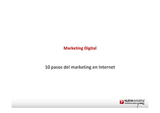 Marketing Digital



10 pasos del marketing en Internet
   p                 g
 