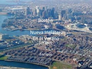 Boston
       y
Nueva Inglatera
 En El Verano
    Enrique
       Y
    Enrique
 