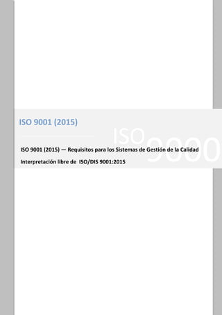 «Nombre_Organización_COMPLETO»
ISO
9000
ISO 9001 (2015)
ISO 9001 (2015) — Requisitos para los Sistemas de Gestión de la Calidad
Interpretación libre de ISO/DIS 9001:2015
 
