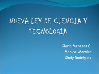 Gloria Meneses G.
 Monica Morales
 Cindy Rodriguez
 