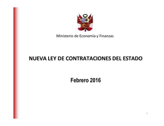 NUEVA LEY DE CONTRATACIONES DEL ESTADO
Febrero 2016
Ministerio de Economía y Finanzas
1
 