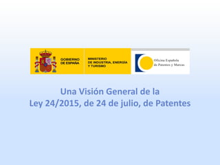 Una Visión General de la
Ley 24/2015, de 24 de julio, de Patentes
 