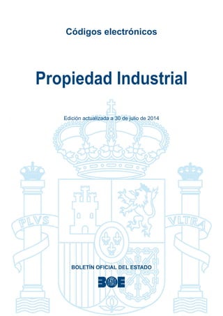 Códigos electrónicos 
Propiedad Industrial 
Edición actualizada a 30 de julio de 2014 
BOLETÍN OFICIAL DEL ESTADO  