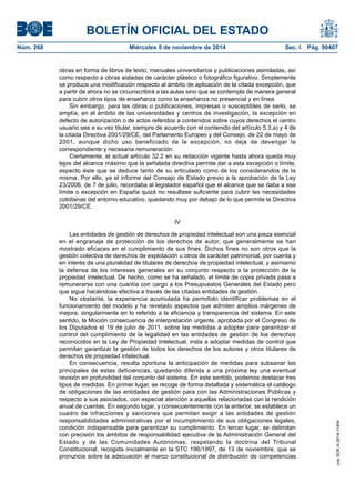 BOLETÍN OFICIAL DEL ESTADO 
Núm. 268 Miércoles 5 de noviembre de 2014 Sec. I. Pág. 90407 
obras en forma de libros de texto, manuales universitarios y publicaciones asimiladas, así como respecto a obras aisladas de carácter plástico o fotográfico figurativo. Simplemente se produce una modificación respecto al ámbito de aplicación de la citada excepción, que a partir de ahora no se circunscribirá a las aulas sino que se contempla de manera general para cubrir otros tipos de enseñanza como la enseñanza no presencial y en línea. 
Sin embargo, para las obras o publicaciones, impresas o susceptibles de serlo, se amplía, en el ámbito de las universidades y centros de investigación, la excepción en defecto de autorización o de actos referidos a contenidos sobre cuyos derechos el centro usuario sea a su vez titular, siempre de acuerdo con el contenido del artículo 5.3.a) y 4 de la citada Directiva 2001/29/CE, del Parlamento Europeo y del Consejo, de 22 de mayo de 2001, aunque dicho uso beneficiado de la excepción, no deja de devengar la correspondiente y necesaria remuneración. 
Ciertamente, el actual artículo 32.2 en su redacción vigente hasta ahora queda muy lejos del alcance máximo que la señalada directiva permite dar a esta excepción o límite, aspecto éste que se deduce tanto de su articulado como de los considerandos de la misma. Por ello, ya el informe del Consejo de Estado previo a la aprobación de la Ley 23/2006, de 7 de julio, recordaba al legislador español que el alcance que se daba a ese límite o excepción en España quizá no resultase suficiente para cubrir las necesidades cotidianas del entorno educativo, quedando muy por debajo de lo que permite la Directiva 2001/29/CE. 
IV 
Las entidades de gestión de derechos de propiedad intelectual son una pieza esencial en el engranaje de protección de los derechos de autor, que generalmente se han mostrado eficaces en el cumplimiento de sus fines. Dichos fines no son otros que la gestión colectiva de derechos de explotación u otros de carácter patrimonial, por cuenta y en interés de una pluralidad de titulares de derechos de propiedad intelectual, y asimismo la defensa de los intereses generales en su conjunto respecto a la protección de la propiedad intelectual. De hecho, como se ha señalado, el límite de copia privada pasa a remunerarse con una cuantía con cargo a los Presupuestos Generales del Estado pero que sigue haciéndose efectiva a través de las citadas entidades de gestión. 
No obstante, la experiencia acumulada ha permitido identificar problemas en el funcionamiento del modelo y ha revelado aspectos que admiten amplios márgenes de mejora, singularmente en lo referido a la eficiencia y transparencia del sistema. En este sentido, la Moción consecuencia de interpretación urgente, aprobada por el Congreso de los Diputados el 19 de julio de 2011, sobre las medidas a adoptar para garantizar el control del cumplimiento de la legalidad en las entidades de gestión de los derechos reconocidos en la Ley de Propiedad Intelectual, insta a adoptar medidas de control que permitan garantizar la gestión de todos los derechos de los autores y otros titulares de derechos de propiedad intelectual. 
En consecuencia, resulta oportuna la anticipación de medidas para subsanar las principales de estas deficiencias, quedando diferida a una próxima ley una eventual revisión en profundidad del conjunto del sistema. En este sentido, podemos destacar tres tipos de medidas. En primer lugar, se recoge de forma detallada y sistemática el catálogo de obligaciones de las entidades de gestión para con las Administraciones Públicas y respecto a sus asociados, con especial atención a aquellas relacionadas con la rendición anual de cuentas. En segundo lugar, y consecuentemente con la anterior, se establece un cuadro de infracciones y sanciones que permitan exigir a las entidades de gestión responsabilidades administrativas por el incumplimiento de sus obligaciones legales, condición indispensable para garantizar su cumplimiento. En tercer lugar, se delimitan con precisión los ámbitos de responsabilidad ejecutiva de la Administración General del Estado y de las Comunidades Autónomas, respetando la doctrina del Tribunal Constitucional, recogida inicialmente en la STC 196/1997, de 13 de noviembre, que se pronuncia sobre la adecuación al marco constitucional de distribución de competencias cve: BOE-A-2014-11404 
 