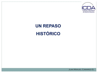UN REPASO
HISTÓRICO

Juan Manuel Camargo G.

 