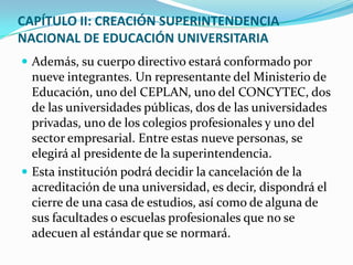 CAPÍTULO II: CREACIÓN SUPERINTENDENCIA
NACIONAL DE EDUCACIÓN UNIVERSITARIA
 Además, su cuerpo directivo estará conformado...