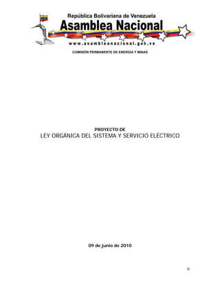 COMISIÓN PERMANENTE DE ENERGÍA Y MINAS




                     PROYECTO DE
LEY ORGÁNICA DEL SISTEMA Y SERVICIO ELÉCTRICO




                  09 de junio de 2010




                                                   0
 