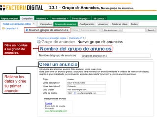 2.2.1 – Grupo de Anuncios.  Nuevo grupo de anuncios. Déle un nombre a su grupo de anuncios. Rellene los datos y cree su primer anuncio. 