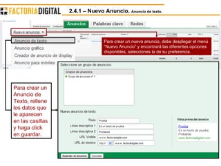 Para crear un nuevo anuncio, debe desplegar el menú “Nuevo Anuncio” y encontrará las diferentes opciones disponibles, selecciones la de su preferencia. Para crear un Anuncio de Texto, rellene los datos que le aparecen en las casillas y haga click en guardar. 2.4.1 – Nuevo Anuncio.  Anuncio de texto. 