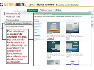 Para trabajar con el  Creador de anuncios display , elija una plantilla haciendo click en el botón debajo de esta “elegir” y le aparecerá un formulario que debe rellenar y que detallaremos a continuación. 2.4.3 – Nuevo Anuncio.  Creador de anuncio de display. 