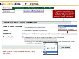 3.1 – Informes.  Antes de crear su informe configure sus preferencias de Plantillas, Programación y envío por correo electrónico. Seleccione el formato antes de enviar el correo electrónico. 