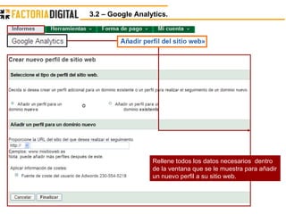 3.2 – Google Analytics.  Rellene todos los datos necesarios  dentro de la ventana que se le muestra para añadir un nuevo perfil a su sitio web. 