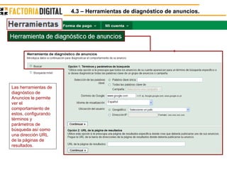 4.3 – Herramientas de diagnóstico de anuncios. Las herramientas de diagnóstico de Anuncios le permite ver el comportamiento de estos, configurando términos y parámetros de búsqueda así como una dirección URL de la páginas de resultados. 