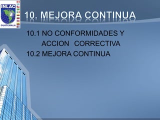 10.1 NO CONFORMIDADES Y 
ACCION CORRECTIVA 
10.2 MEJORA CONTINUA  
