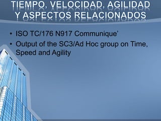 •ISO TC/176 N917 Communique’ 
•Output of the SC3/Ad Hoc group on Time, Speed and Agility  