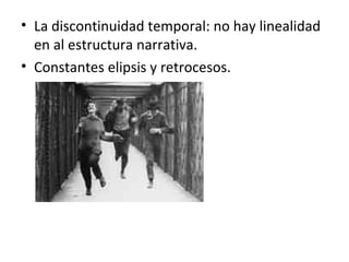 • La discontinuidad temporal: no hay linealidad
en al estructura narrativa.
• Constantes elipsis y retrocesos.
 
