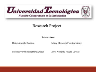 Research Project
Researchers:
Deisy Aracely Bautista

Delmy Elizabeth Fuentes Núñez

Morena Verónica Herrera Araujo

Daysi Nohemy Rivera Lovato

 