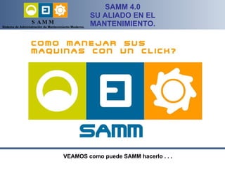 SAMM 4.0 SU ALIADO EN EL MANTENIMIENTO. <ul><li>VEAMOS como puede SAMM hacerlo . . . </li></ul>
