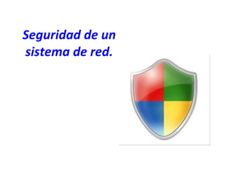Seguridad de un sistema de red. 
