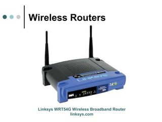 Wireless Routers
Linksys WRT54G Wireless Broadband Router
linksys.com
 