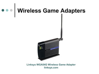 Wireless Game Adapters
Linksys WGA54G Wireless Game Adapter
linksys.com
 