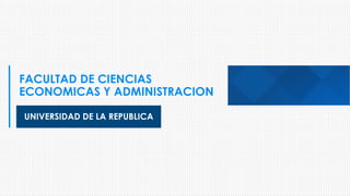 FACULTAD DE CIENCIAS
ECONOMICAS Y ADMINISTRACION
UNIVERSIDAD DE LA REPUBLICA
 