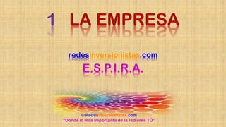 redesinversionistas.com

E.S.P.I.R.A.

© Redesinversionistas.com
“Donde lo más importante de la red eres TÚ”

 
