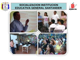 SOCIALIZACION INSTITUCION EDUCATIVA GENERAL SANTANDER  