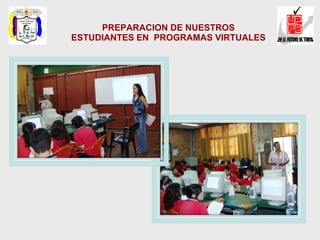 PREPARACION DE NUESTROS ESTUDIANTES EN  PROGRAMAS VIRTUALES 